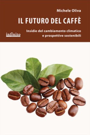 Il futuro del caffè. Insidie del cambiamento climatico e prospettive sostenibili Michele Oliva