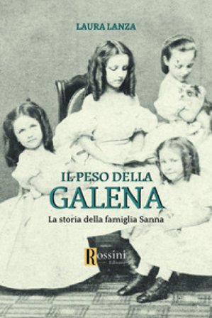 Il peso della galena. La storia della famiglia Sanna Laura Lanza