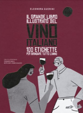 Il grande libro illustrato del vino italiano. 100 etichette per brindare tutto l'anno Eleonora Guerini