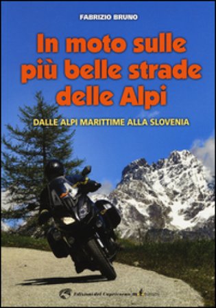 In moto sulle più belle strade delle Alpi. Dalle Alpi Marittime alla Slovenia Fabrizio Bruno