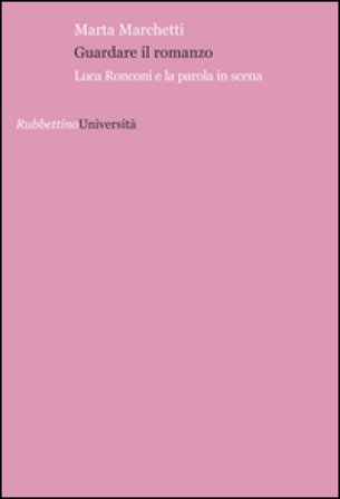 Guardare il romanzo. Luca Ronconi e la parola in scena Marta Marchetti