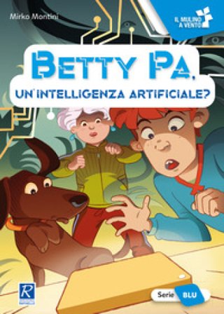 Betty Pa, un'intelligenza artificiale? Ediz. a colori Mirko Montini