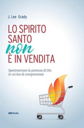 Lo Spirito Santo non è in vendita. Sperimentare la potenza di Dio in un'era di compromessi James Grady