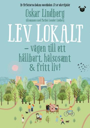 Lev lokalt : vägen till ett hållbart, hälsosamt & fritt liv - Bok av Oskar Lindberg & Maribel Leander Lindberg - Häftad