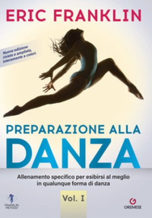 Preparazione alla danza. Allenamento specifico per esibirsi al meglio in qualunque forma di danza. Nuova ediz.. Vol. 1 Eric Franklin
