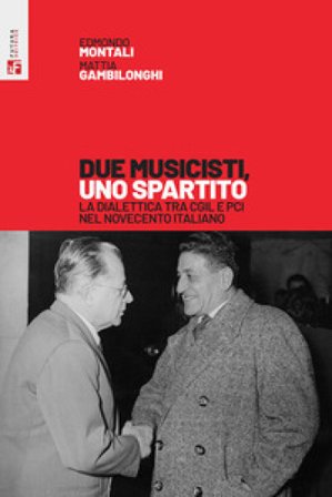 Due musicisti, uno spartito. La dialettica tra Cgil e Pci nel Novecento italiano Edmondo Montali