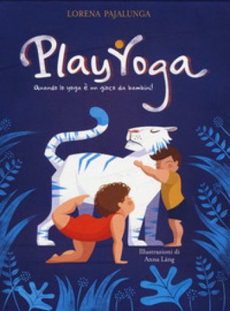 Play yoga. Quando lo yoga è un gioco da bambini! Ediz. a colori Lorena Valentina Pajalunga