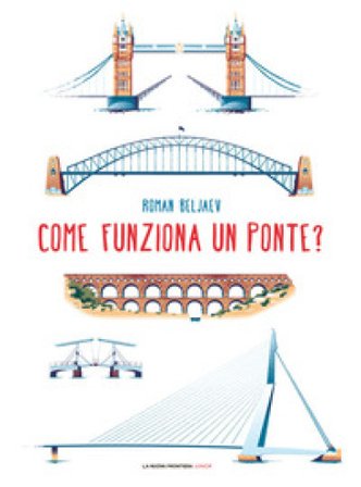 Come funziona un ponte? Ediz. illustrata Roman Beljaev