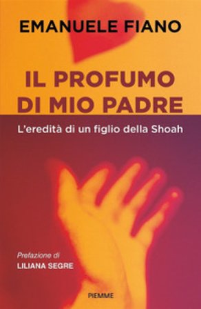 Il profumo di mio padre. L'eredità di un figlio della Shoah Emanuele Fiano