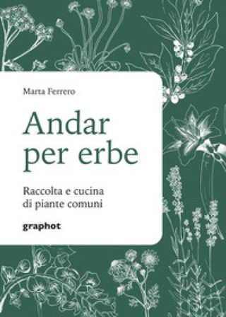 Andar per erbe. Raccolta e cucina di piante comuni. Nuova ediz. Marta Ferrero