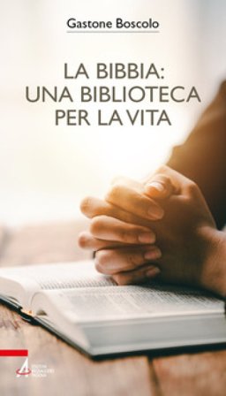 La Bibbia: una biblioteca per la vita Gastone Boscolo
