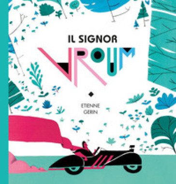 Il signor Vroum. Un campione arriva sempre primo, ma a volte vince chi rallenta. Ediz. illustrata Etienne Gerin