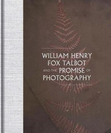 William Henry Fox Talbot and the Promise of Photography