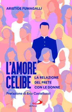 L'amore celibe. La relazione del prete con le donne Aristide Fumagalli