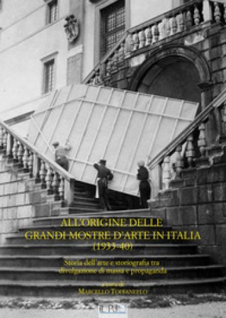 All'origine delle grandi mostre in Italia (1933-1940). Storia dell'arte e storiografia tra divulgazione di massa e propaganda Marcello Toffanello