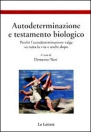 Autodeterminazione e testamento biologico. Perché l'autodeterminazione valga su tutta la vita e anche dopo