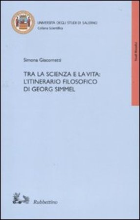 Tra la scienza e la vita: l'itinerario filosofico di Georg Simmel Simona Giacometti