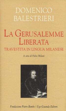 La Gerusalemme liberata travestita in lingua milanese. Testo milanese e italiano. Ediz. critica Domenico Balestrieri