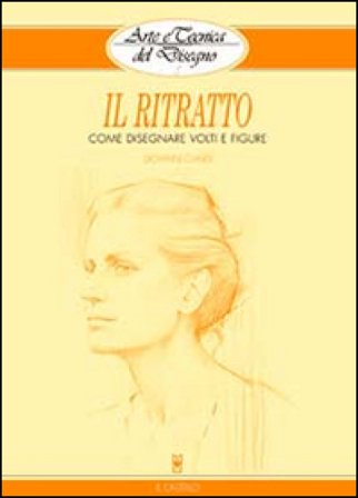Il ritratto. Come disegnare volti e figure Giovanni Civardi