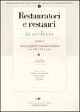 Restauratori e restauri in archivio. Vol. 2: Profili di restauratori italiani tra XIX e XX secolo