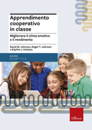 Apprendimento cooperativo in classe. Migliorare il clima emotivo e il rendimento David W. Johnson