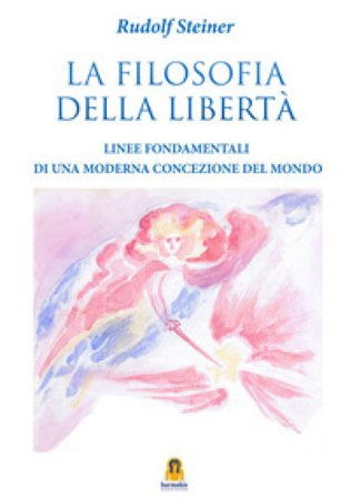 La filosofia della libertà. Linee fondamentali di una moderna concezione del mondo Rudolph Steiner