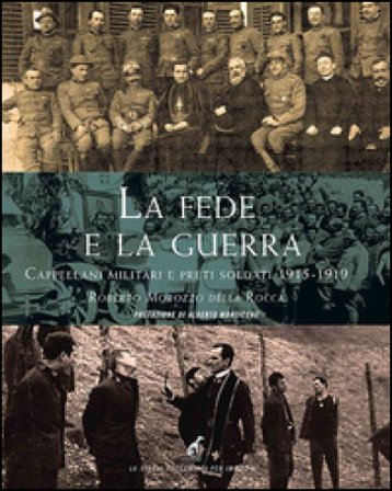 La fede e la guerra. Cappellani militari e preti soldati 1915-1919 Roberto Morozzo della Rocca