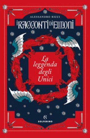 La leggenda degli Unici. I racconti di Elmoni Alessandro Ricci