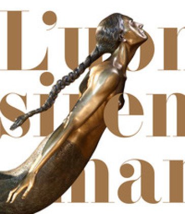 L'uomo, la sirena e il mare. La metamorfosi nell'opera di Pietro Marchese. Ediz. illustrata Gabriella Aramini