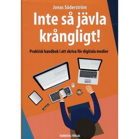 Inte så jävla krångligt : praktisk handbok i att skriva för digitala medier (inbunden)