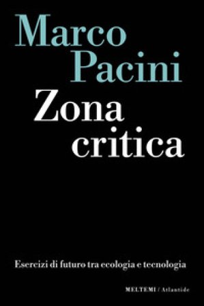 Zona critica. Esercizi di futuro tra ecologia e tecnologia Marco Pacini