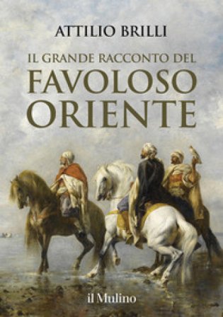 Il grande racconto del favoloso Oriente Attilio Brilli