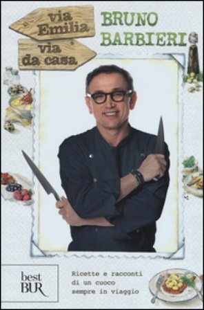 Via Emilia via da casa. Ricette e racconti di un cuoco sempre in viaggio Bruno Barbieri