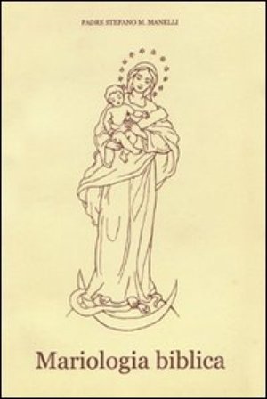 Mariologia biblica Stefano Maria Manelli