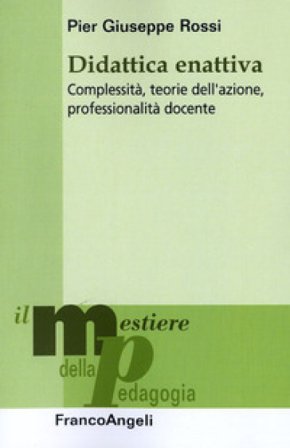 Didattica enattiva. Complessità, teorie dell'azione, professionalità docente Pier Giuseppe Rossi