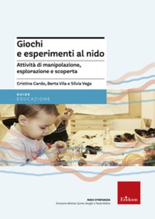 Giochi e esperimenti al nido. Attività di manipolazione, esplorazione e scoperta Cristina Cardo