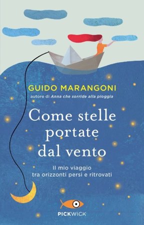 Come stelle portate dal vento. Il mio viaggio tra orizzonti persi e ritrovati Guido Marangoni