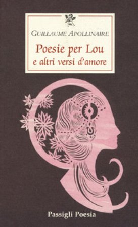 Poesie per Lou e altri versi d'amore Guillaume Apollinaire