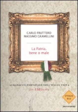 La patria, bene o male. Almanacco essenziale dell'Italia unita (in 150 date) Carlo Fruttero
