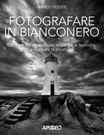 Fotografare in bianconero. Conoscere l'attrezzatura, imparare le tecniche, sviluppare la creatività Marco Fodde