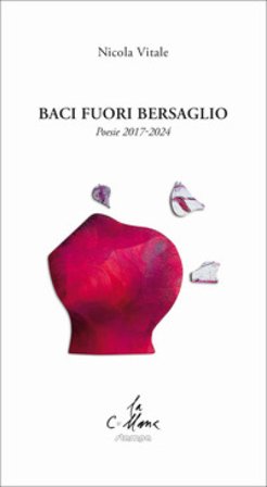 Baci fuori bersaglio. Poesie 2017-2024 Nicola Vitale