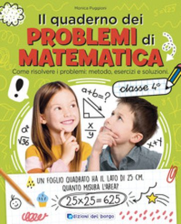 Il quaderno dei problemi di matematica. Come risolvere i problemi: metodo, esercizi e soluzioni. Classe 4a Monica Puggioni