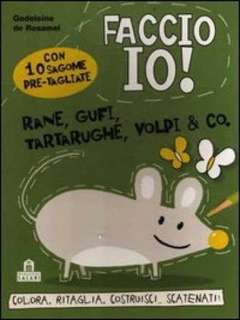 Rane, gufi, tartarughe, volpi & co. Faccio io! Ediz. illustrata Godeleine de Rosamel