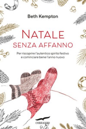 Natale senza affanno. Per riscoprire l'autentico spirito festivo e cominciare bene l'anno nuovo Beth Kempton