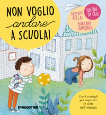 Non voglio andare a scuola! Ediz. a colori Alberto Pellai