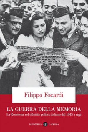 La guerra della memoria. La Resistenza nel dibattito politico italiano dal 1945 a oggi Filippo Focardi