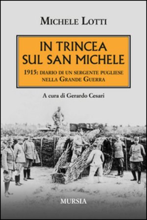In trincea sul San Michele. 1915: diario di un sergente pugliese nella grande guerra Michele Lotti