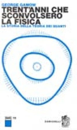 Trent'anni che sconvolsero la fisica. la storia della teoria dei quanti George Gamow