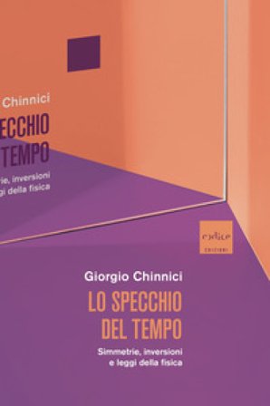 Lo specchio del tempo. Simmetrie, inversioni e leggi della fisica Giorgio Chinnici