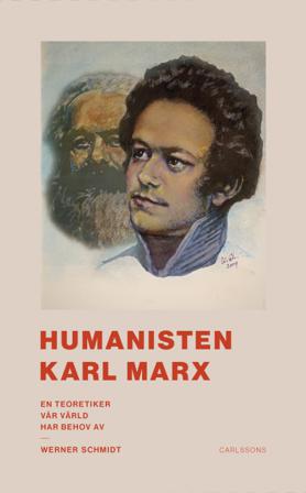 Humanisten Karl Marx : en teoretiker vår värld har behov av - Bok av Werner Schmidt - Inbunden